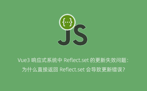 Vue3 响应式系统中 Reflect.set 的更新失效问题:为什么直接返回 Reflect.set 会导致更新错误?