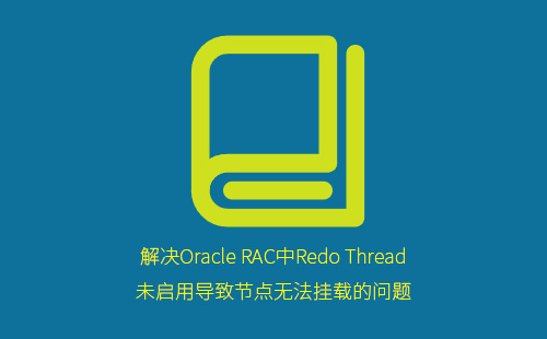 Oracle RAC节点无法挂载？详解Redo Thread未启用问题的排查与修复