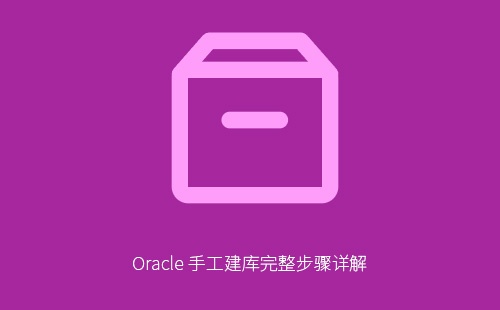 Oracle手工建库完整步骤详解：从环境准备到验证完成的系统化教程