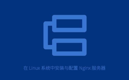 Linux系统安装配置Nginx服务器完整教程：从入门到基础运维