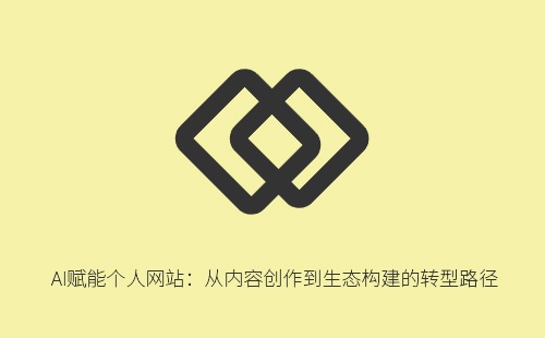 AI赋能个人网站:从内容创作到生态构建的转型路径
