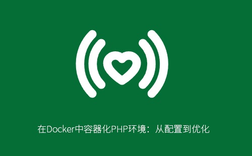 Docker容器化PHP环境:从配置到优化指南