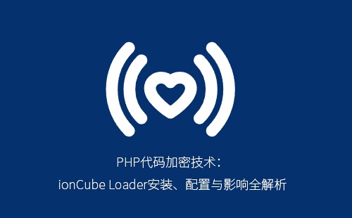 PHP代码加密技术:ionCube Loader安装、配置与影响全解析